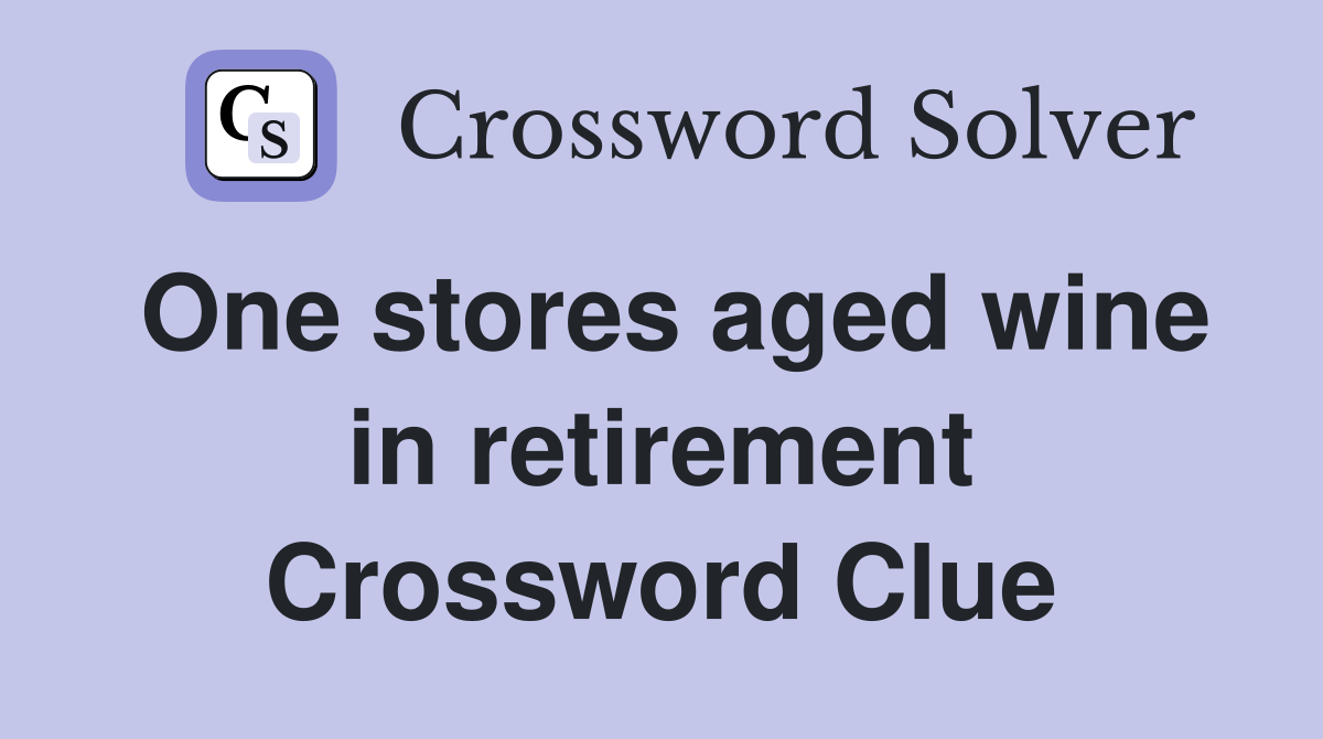 One stores aged wine in retirement Crossword Clue Answers Crossword